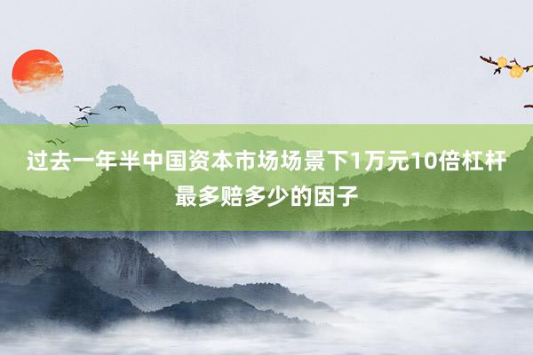 过去一年半中国资本市场场景下1万元10倍杠杆最多赔多少的因子